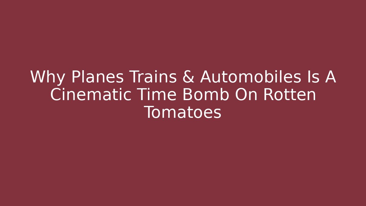 Why Planes Trains & Automobiles Is A Cinematic Time Bomb On Rotten Tomatoes