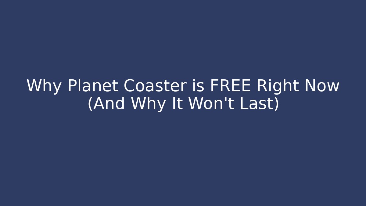 Why Planet Coaster is FREE Right Now (And Why It Won't Last)