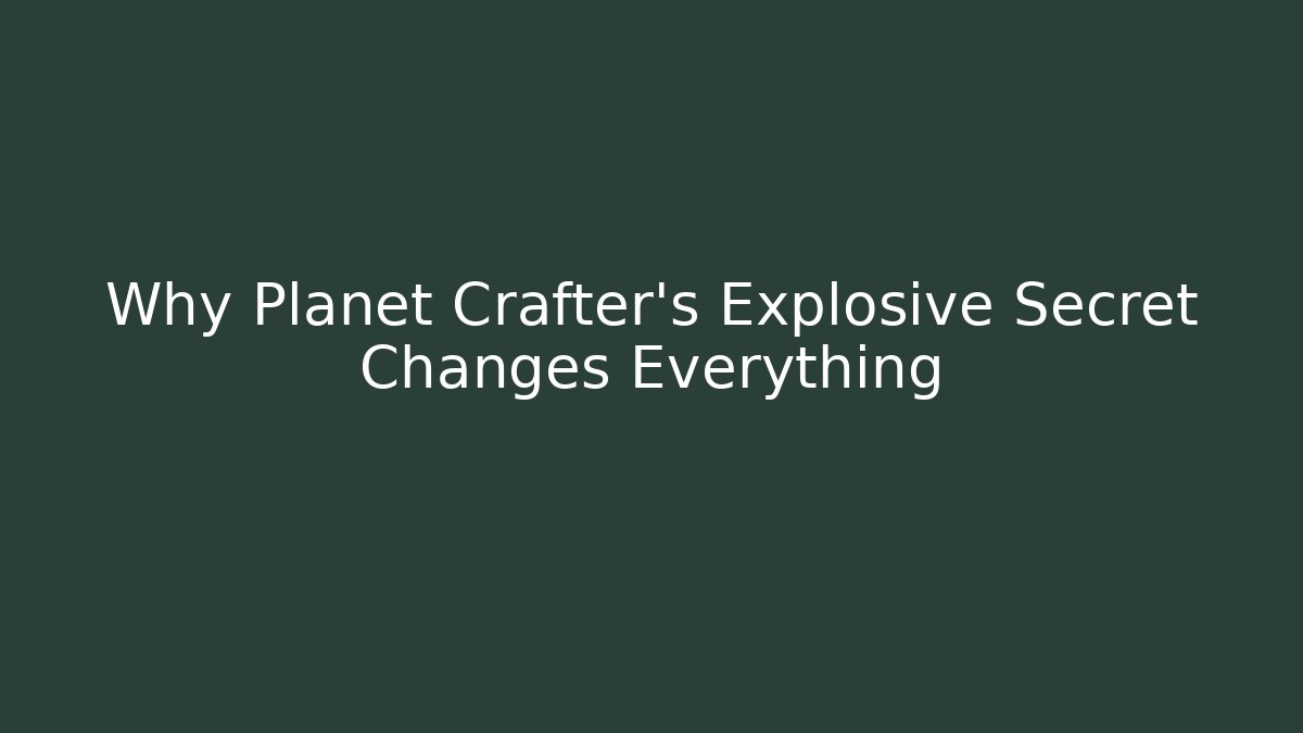 Why Planet Crafter's Explosive Secret Changes Everything