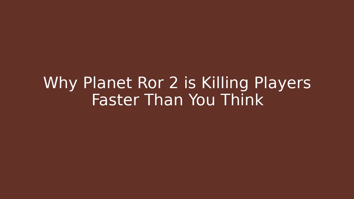 Why Planet Ror 2 is Killing Players Faster Than You Think