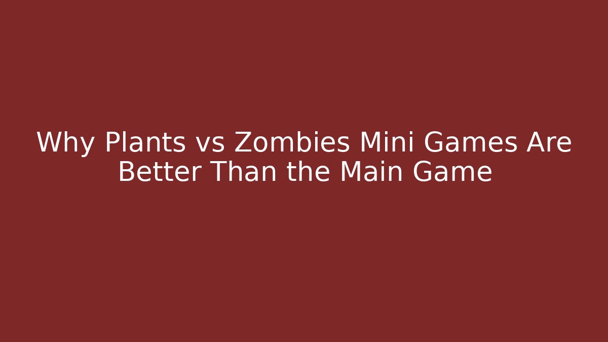 Why Plants vs Zombies Mini Games Are Better Than the Main Game