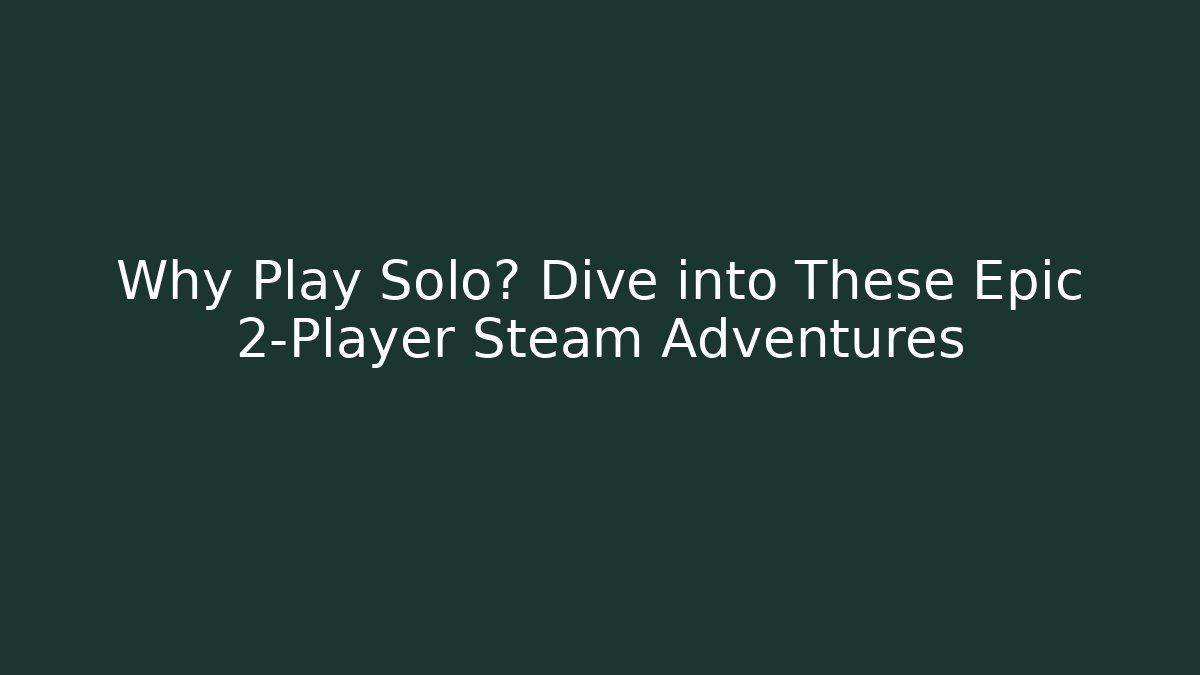Why Play Solo? Dive into These Epic 2-Player Steam Adventures - Critter Realm