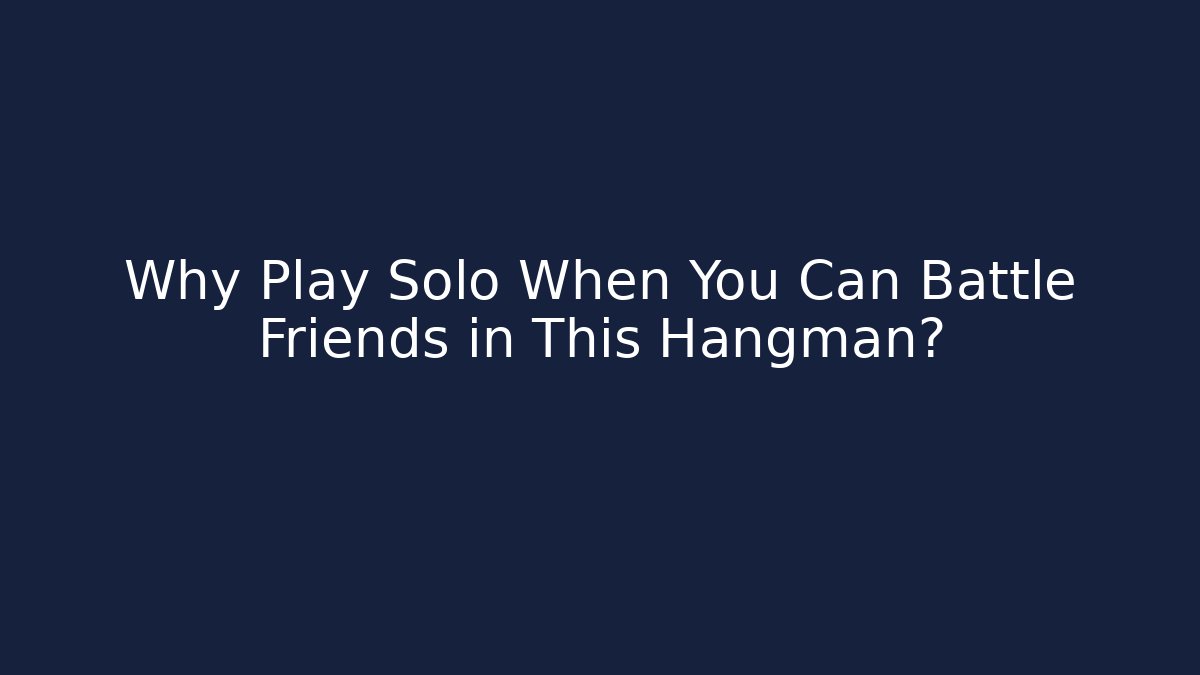 Why Play Solo When You Can Battle Friends in This Hangman?