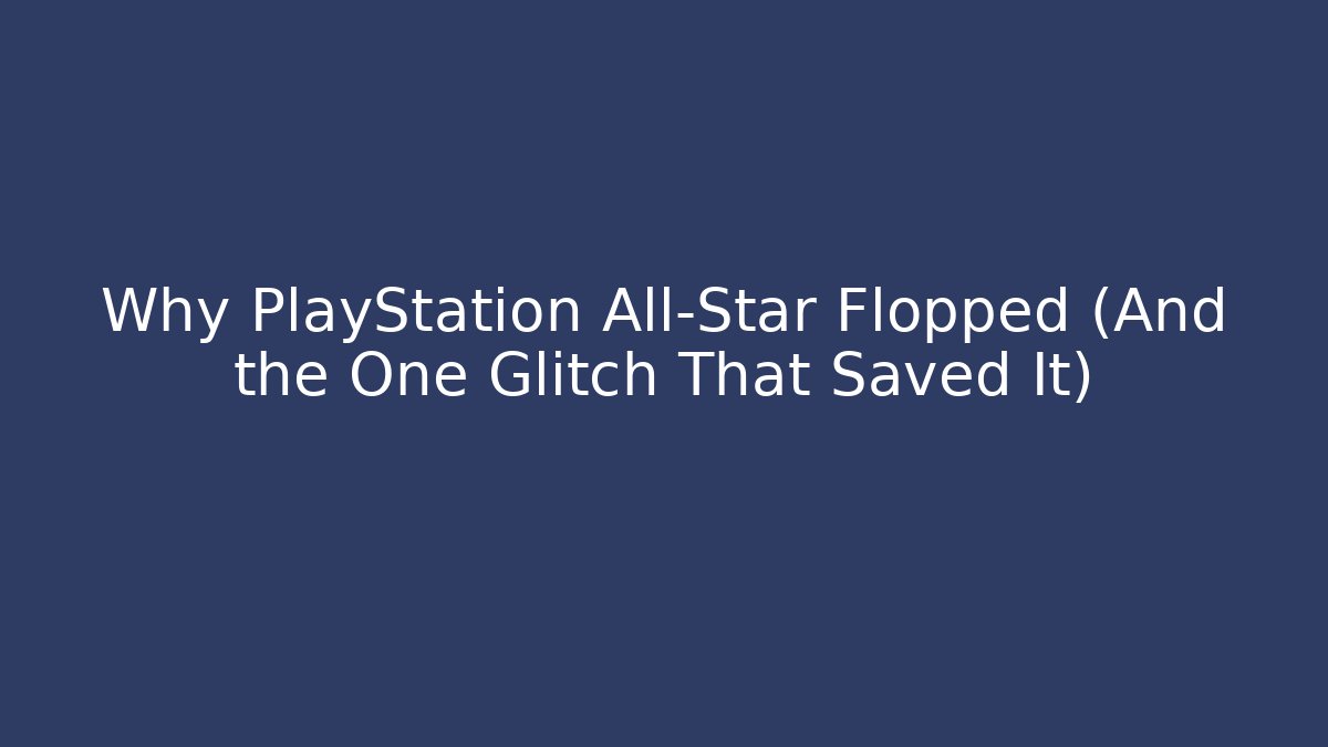 Why PlayStation All-Star Flopped (And the One Glitch That Saved It)
