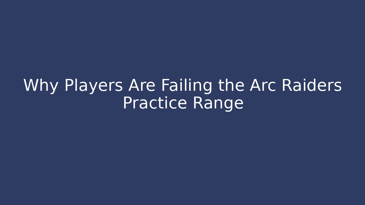 Why Players Are Failing the Arc Raiders Practice Range