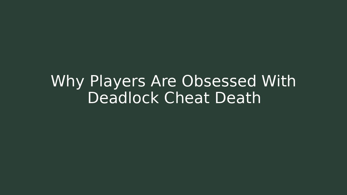 Why Players Are Obsessed With Deadlock Cheat Death