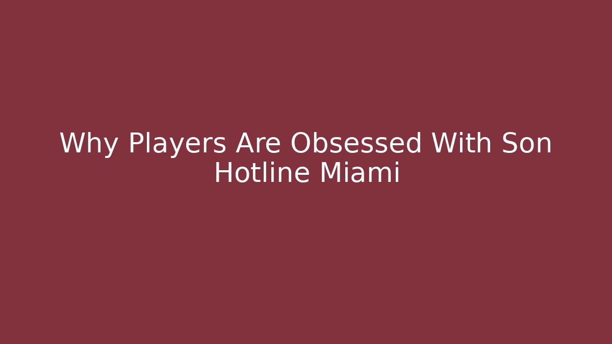 Why Players Are Obsessed With Son Hotline Miami