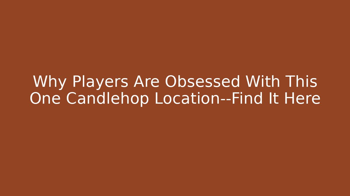 Why Players Are Obsessed With This One Candlehop Location—Find It Here