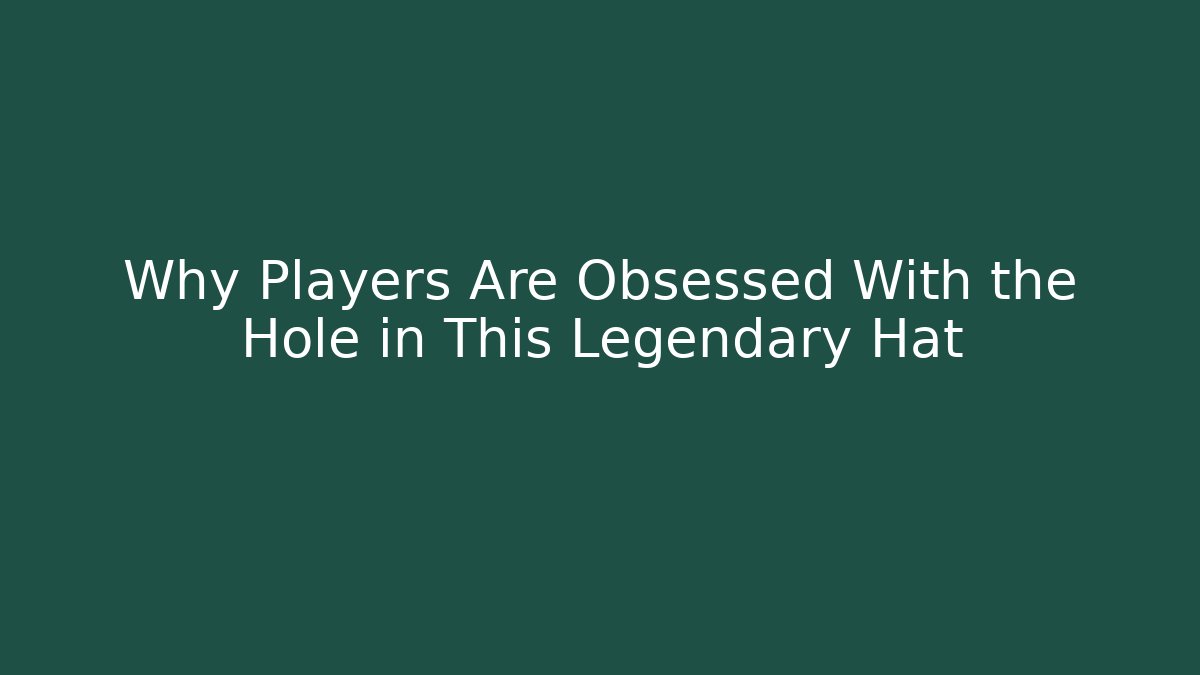 Why Players Are Obsessed With the Hole in This Legendary Hat