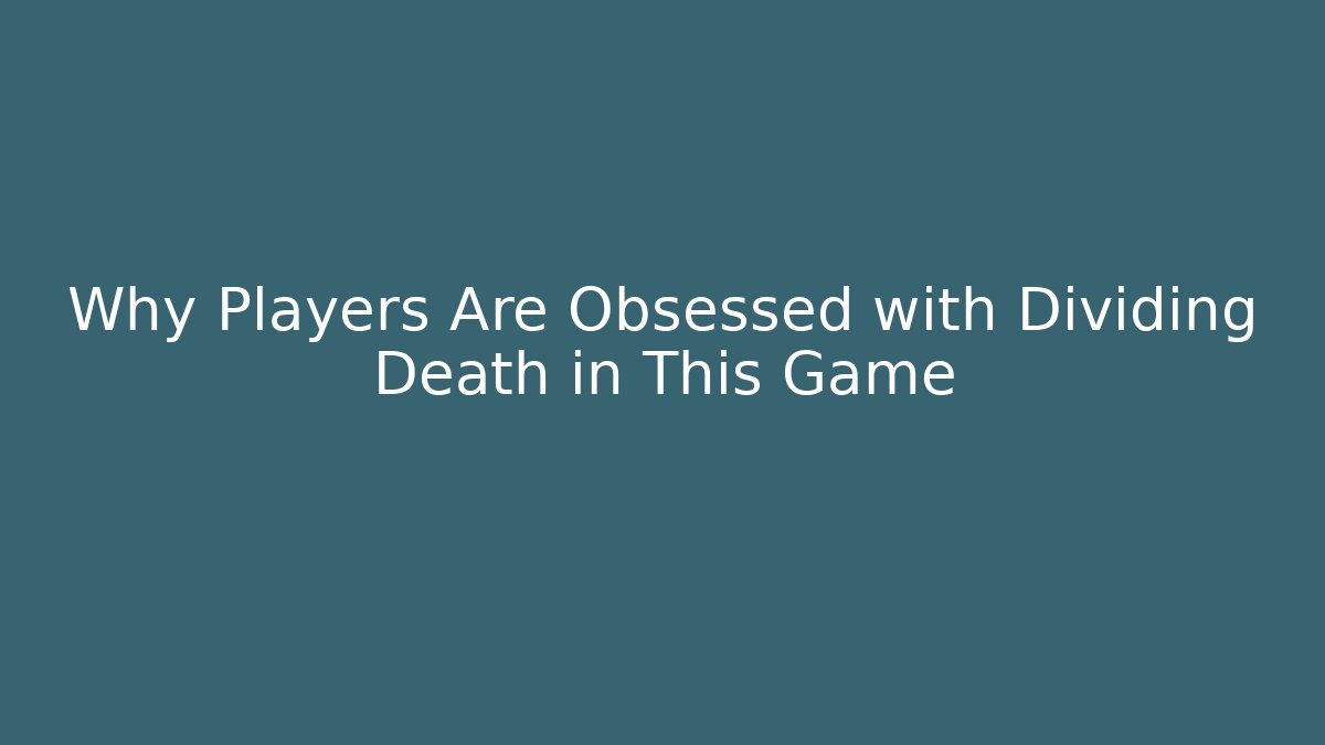 Why Players Are Obsessed with Dividing Death in This Game