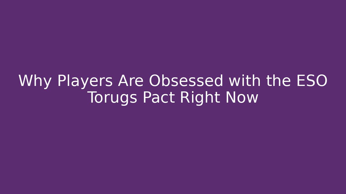 Why Players Are Obsessed with the ESO Torugs Pact Right Now