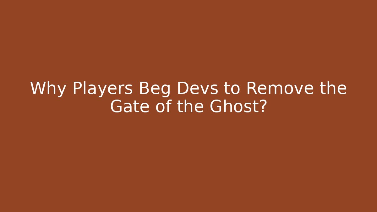 Why Players Beg Devs to Remove the Gate of the Ghost?
