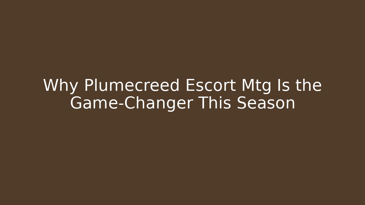 Why Plumecreed Escort Mtg Is the Game-Changer This Season