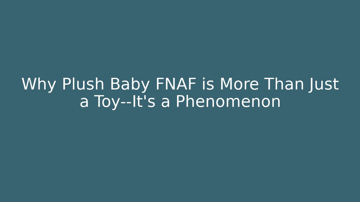 Why Plush Baby FNAF is More Than Just a Toy—It's a Phenomenon - Critter Realm