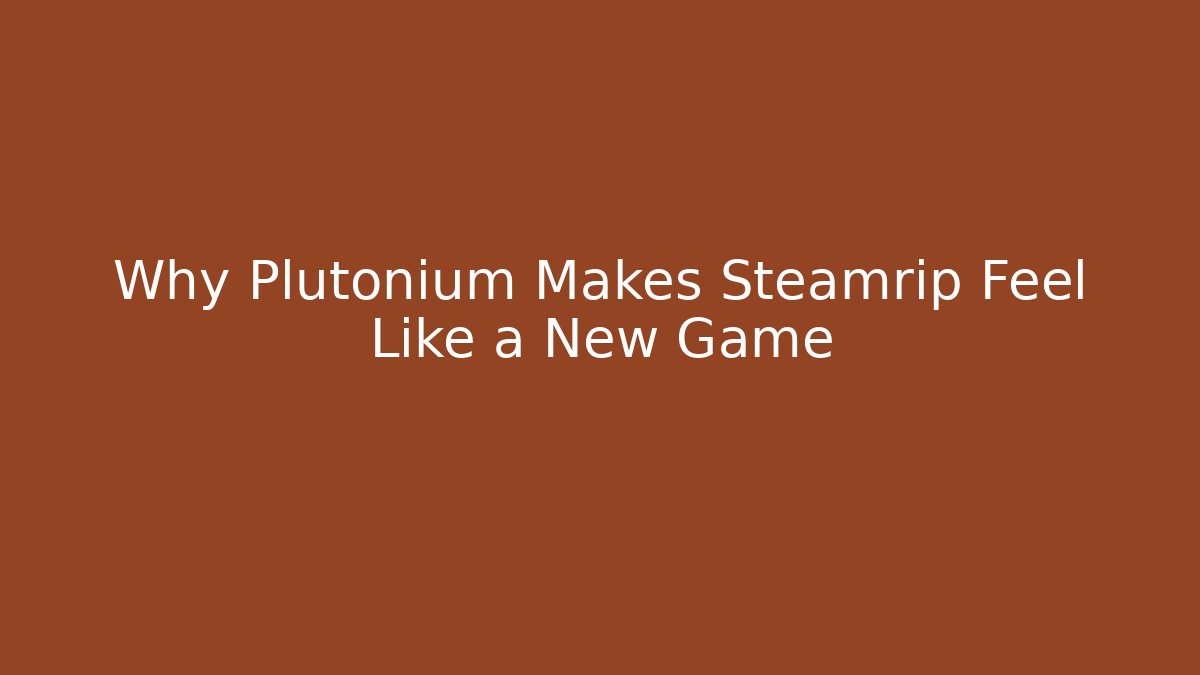 Why Plutonium Makes Steamrip Feel Like a New Game