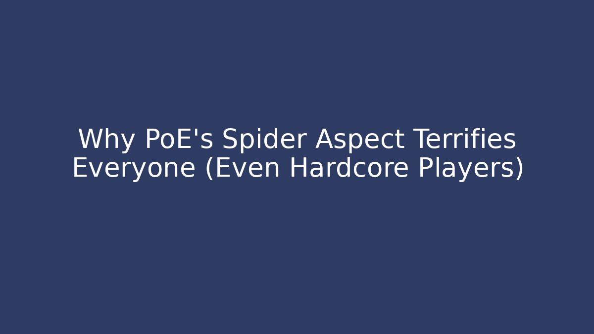 Why PoE's Spider Aspect Terrifies Everyone (Even Hardcore Players)