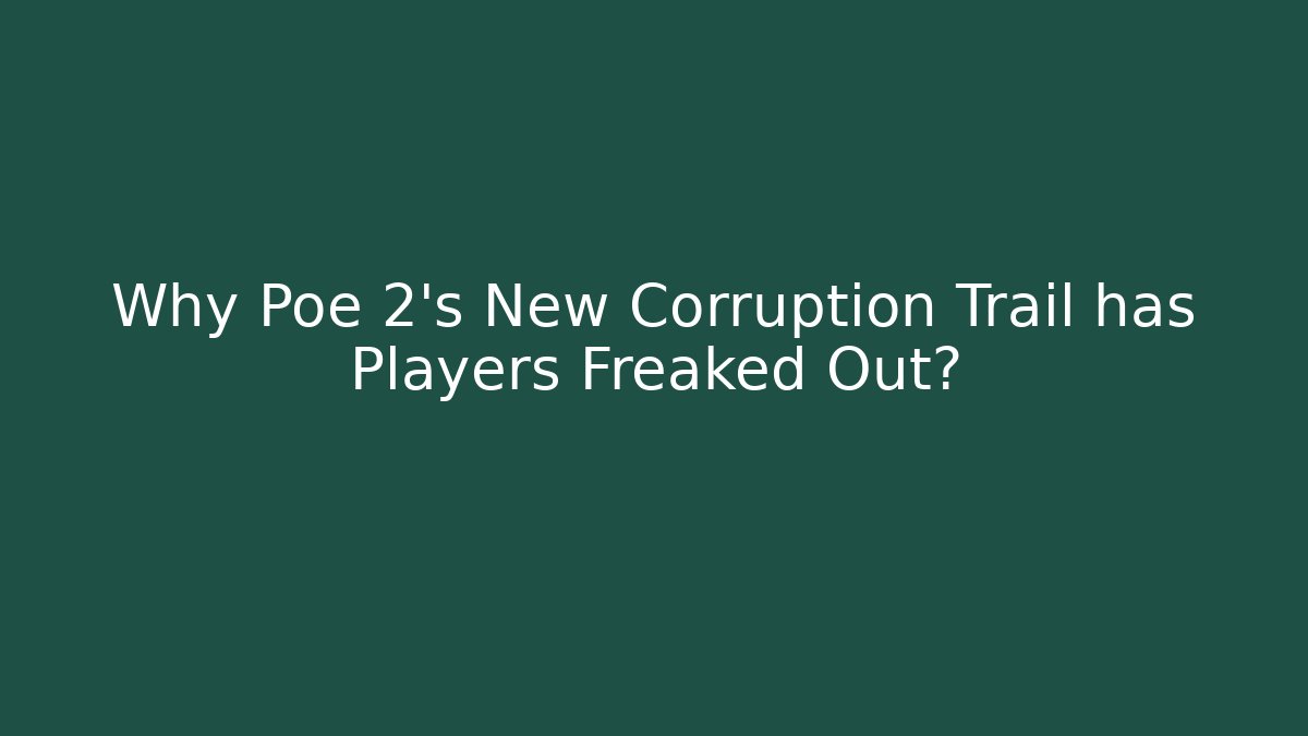 Why Poe 2's New Corruption Trail has Players Freaked Out?