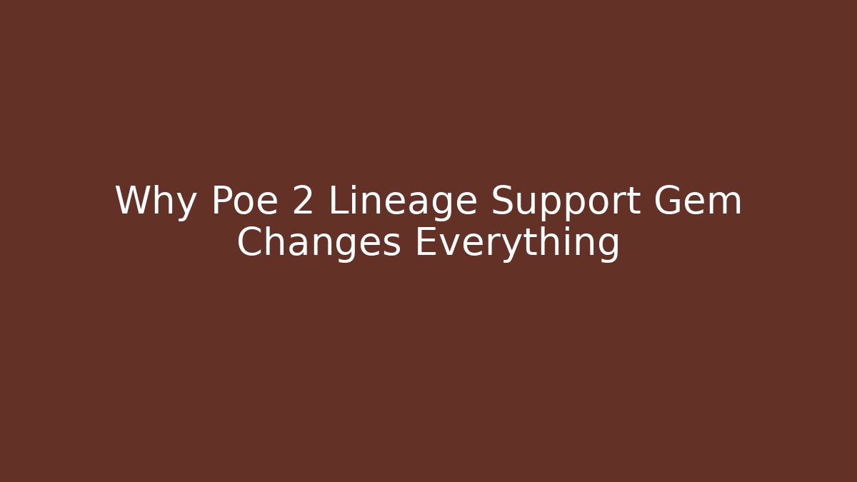 Why Poe 2 Lineage Support Gem Changes Everything