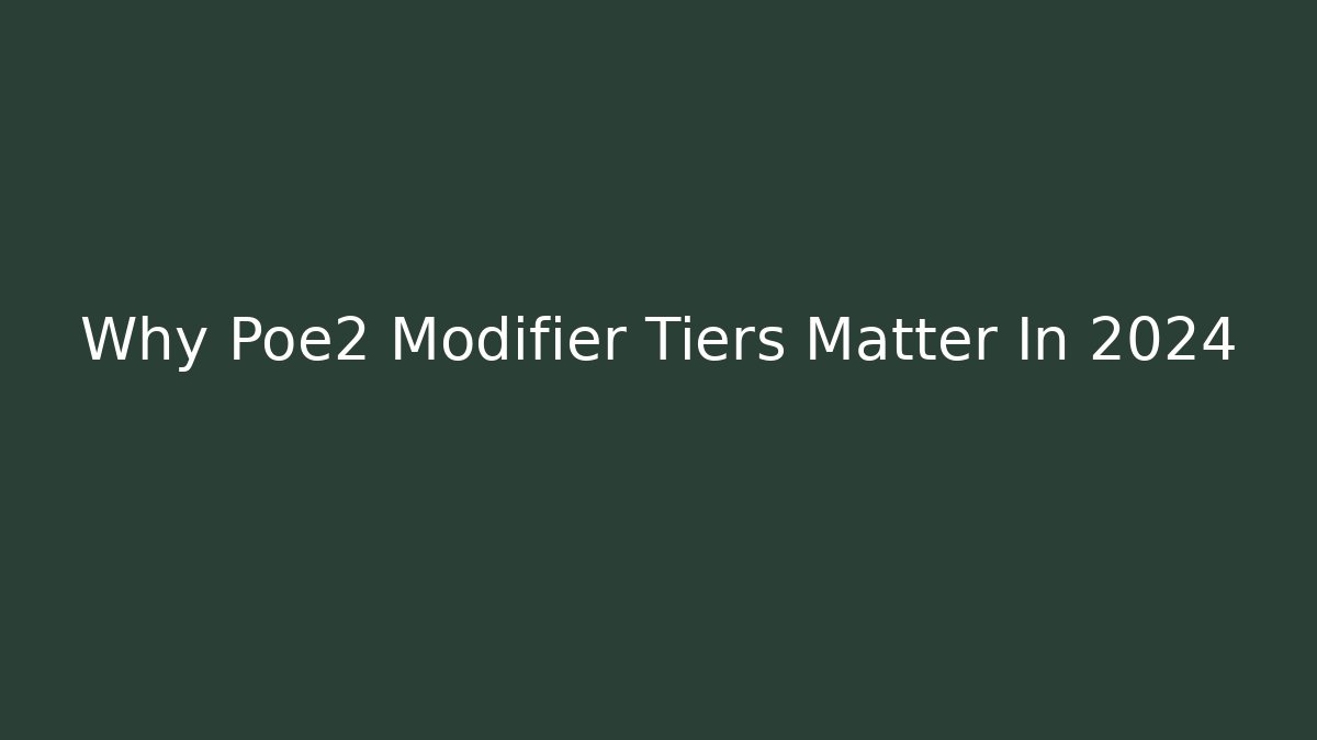 Why Poe2 Modifier Tiers Matter In 2024