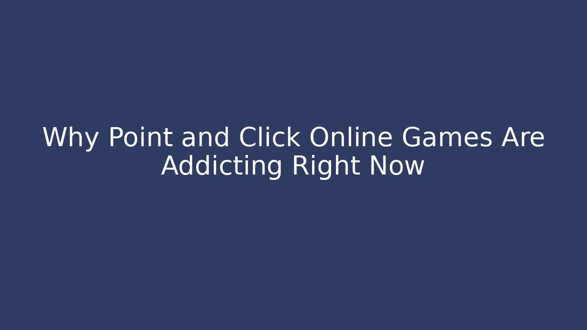 Why Point and Click Online Games Are Addicting Right Now