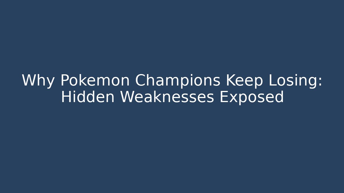 Why Pokémon Champions Keep Losing: Hidden Weaknesses Exposed