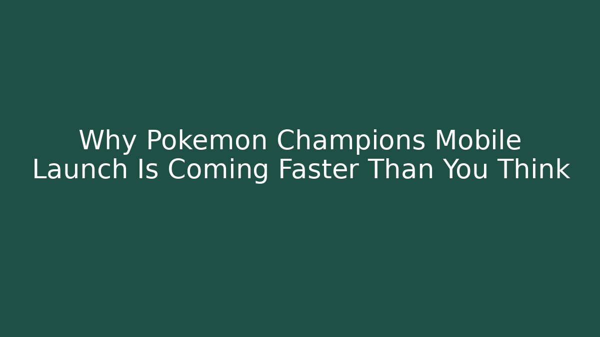 Why Pokémon Champions Mobile Launch Is Coming Faster Than You Think