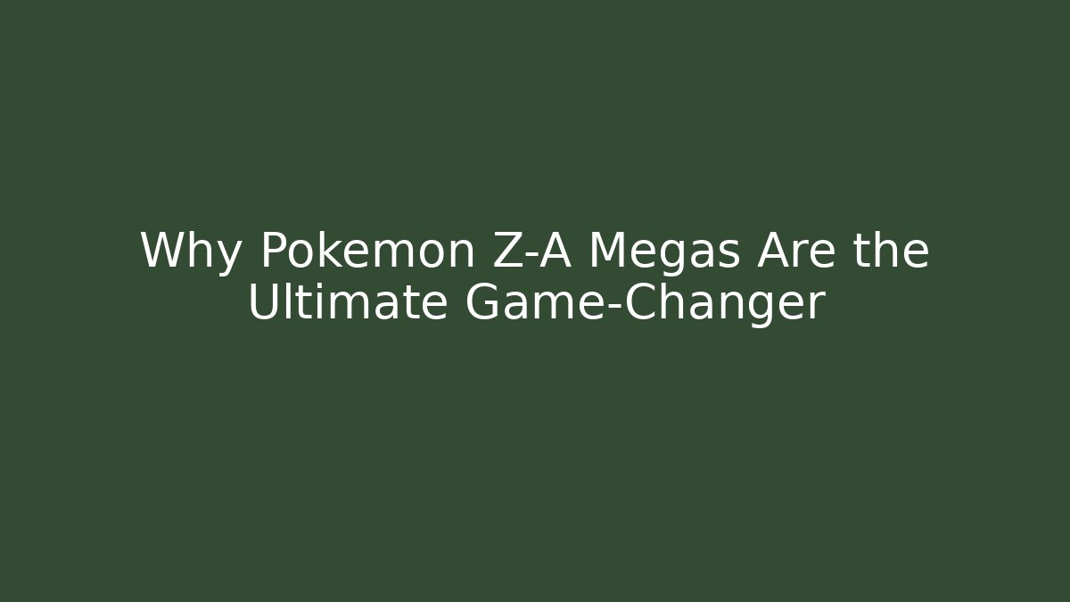 Why Pokémon Z-A Megas Are the Ultimate Game-Changer