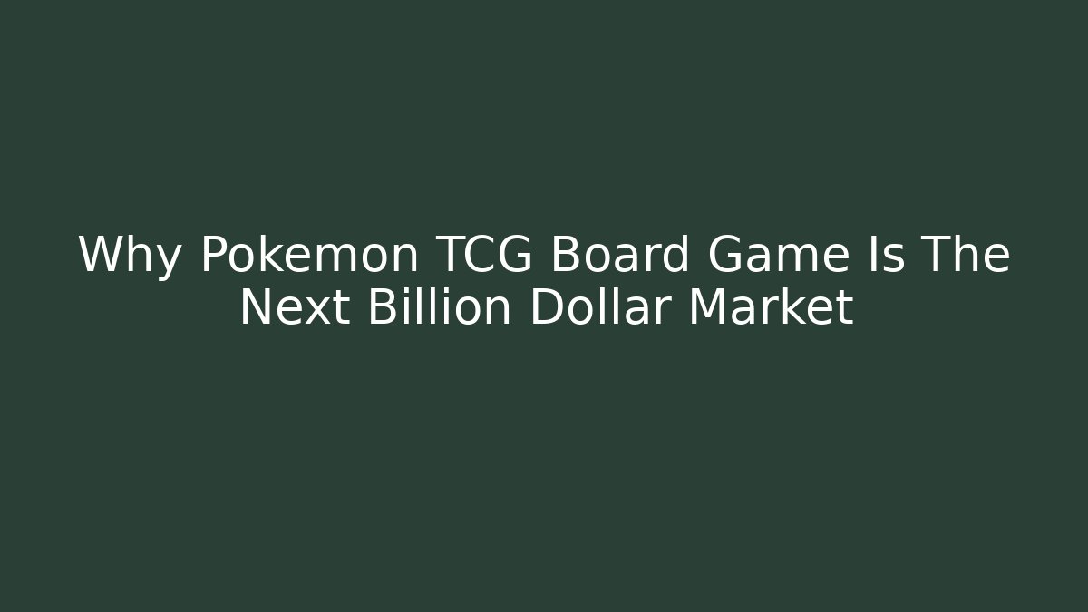 Why Pokemon TCG Board Game Is The Next Billion Dollar Market