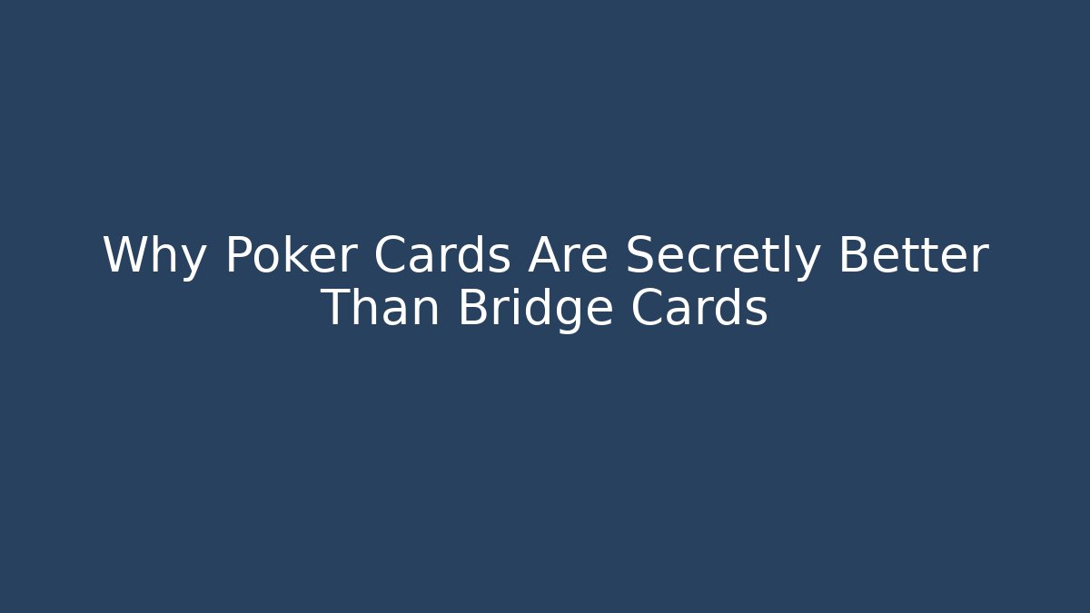Why Poker Cards Are Secretly Better Than Bridge Cards - Critter Realm