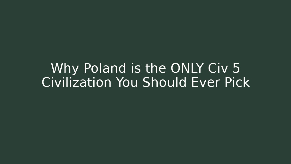 Why Poland is the ONLY Civ 5 Civilization You Should Ever Pick