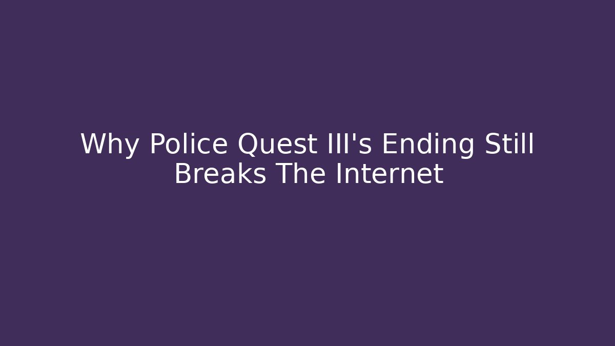 Why Police Quest III's Ending Still Breaks The Internet