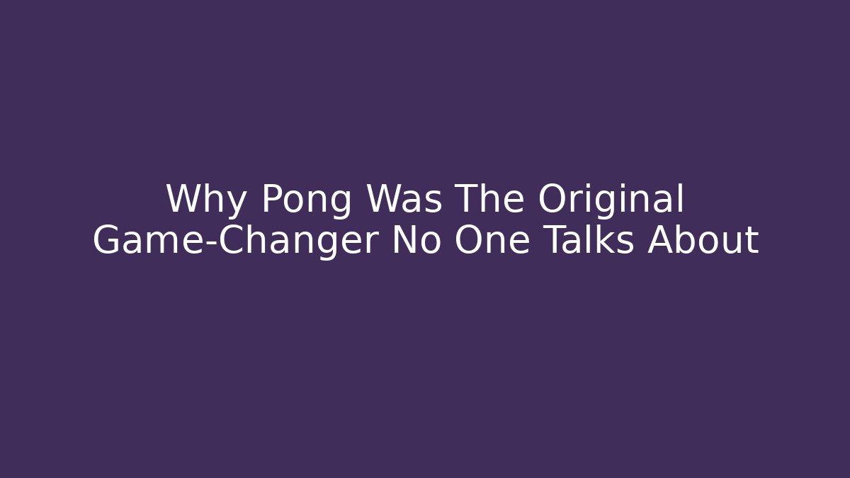 Why Pong Was The Original Game-Changer No One Talks About