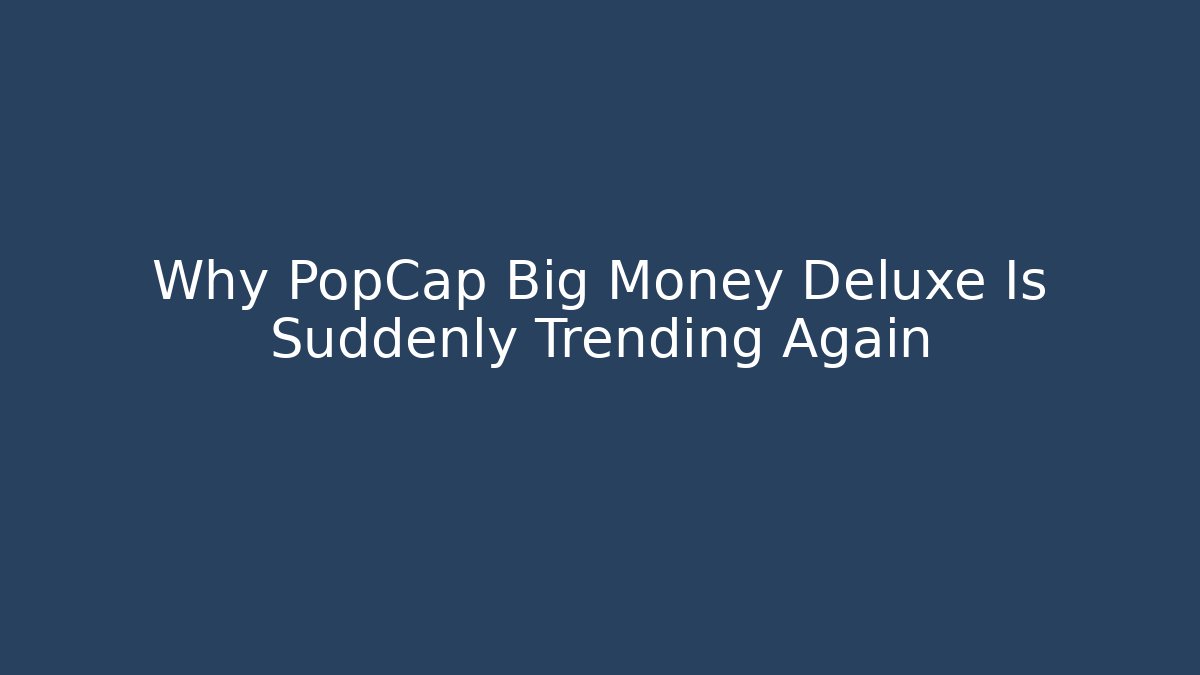 Why PopCap Big Money Deluxe Is Suddenly Trending Again
