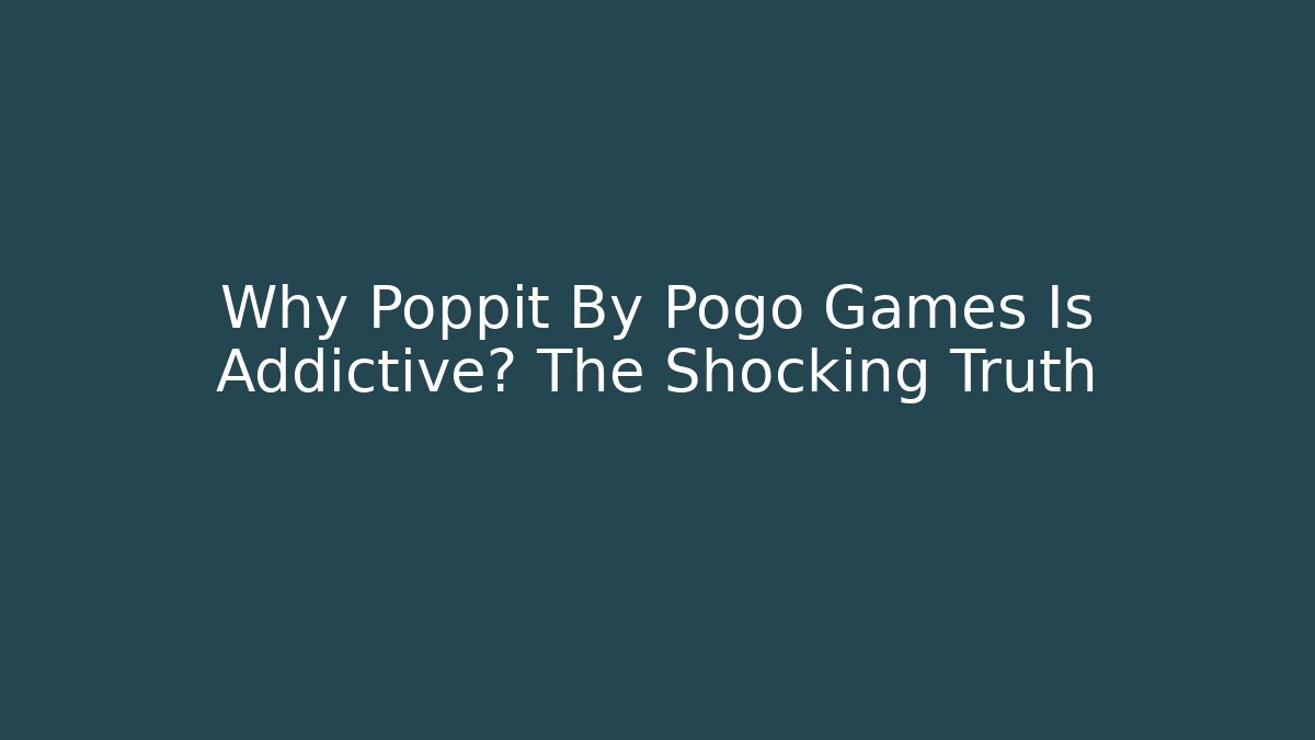 Why Poppit By Pogo Games Is Addictive? The Shocking Truth