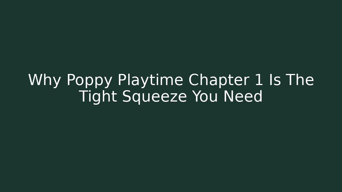 Why Poppy Playtime Chapter 1 Is The Tight Squeeze You Need