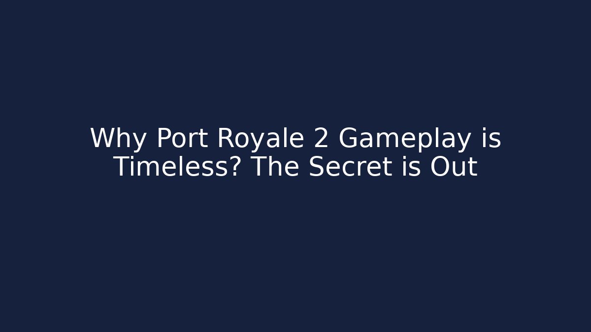 Why Port Royale 2 Gameplay is Timeless? The Secret is Out