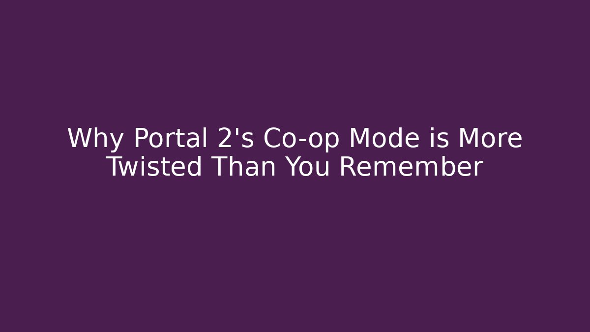 Why Portal 2's Co-op Mode is More Twisted Than You Remember