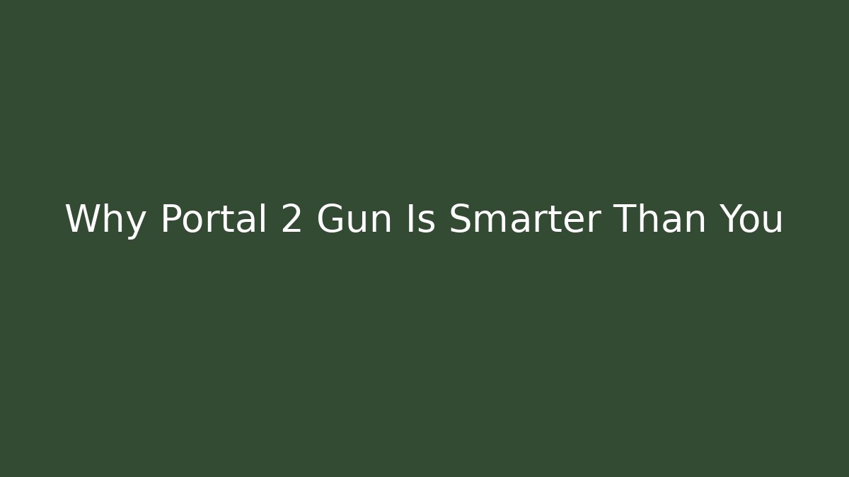 Why Portal 2 Gun Is Smarter Than You
