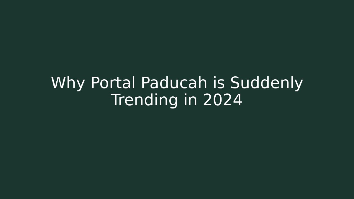 Why Portal Paducah is Suddenly Trending in 2024