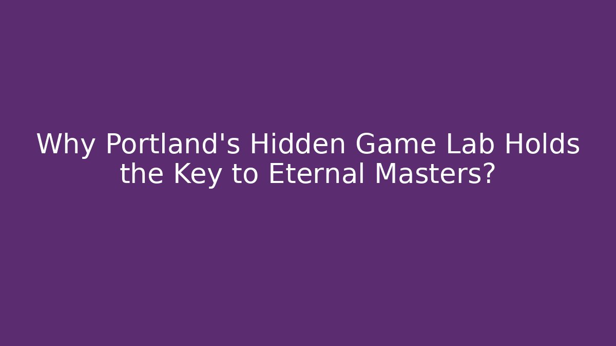 Why Portland's Hidden Game Lab Holds the Key to Eternal Masters?