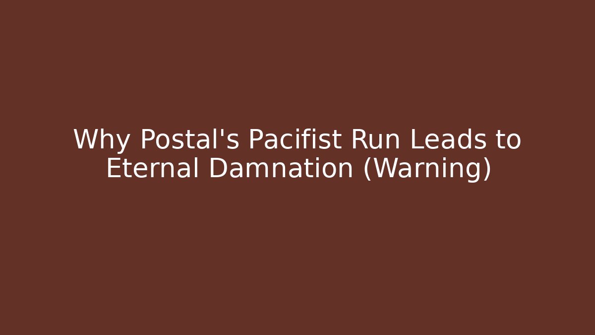 Why Postal's Pacifist Run Leads to Eternal Damnation (Warning)