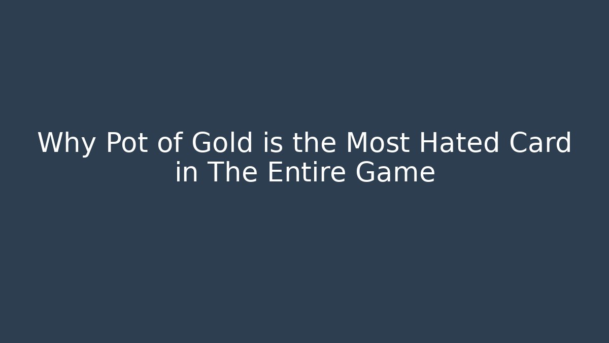 Why Pot of Gold is the Most Hated Card in The Entire Game