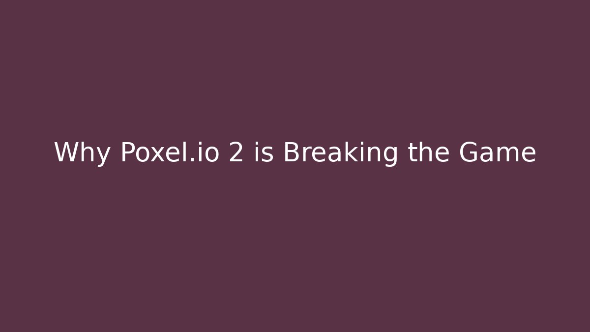 Why Poxel.io 2 is Breaking the Game