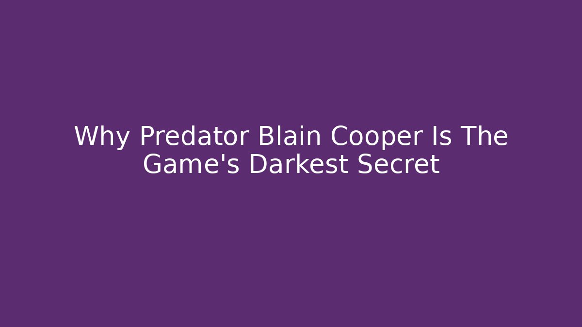 Why Predator Blain Cooper Is The Game's Darkest Secret
