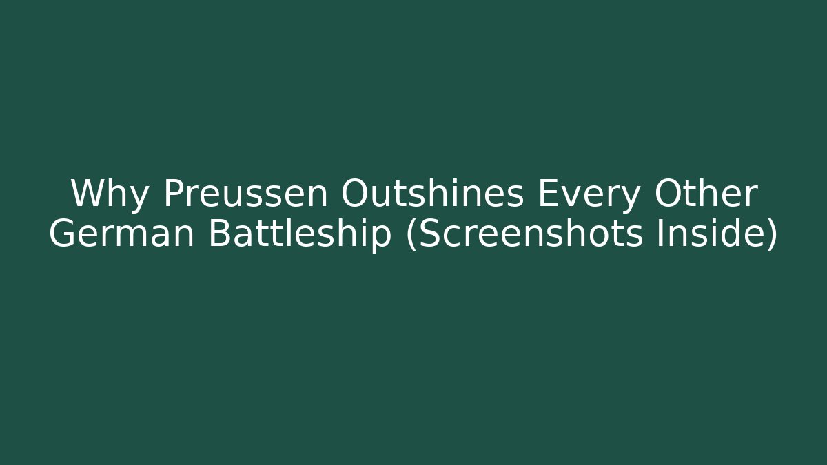 Why Preussen Outshines Every Other German Battleship (Screenshots Inside)