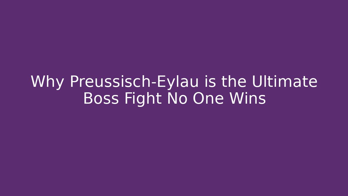 Why Preussisch-Eylau is the Ultimate Boss Fight No One Wins - Critter Realm