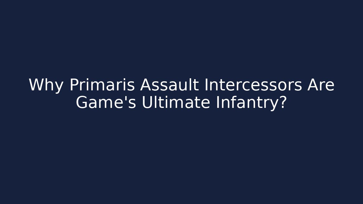 Why Primaris Assault Intercessors Are Game's Ultimate Infantry? - Critter Realm