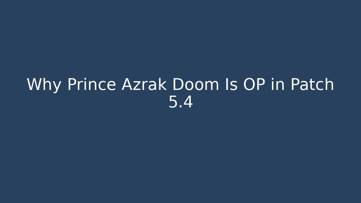 Why Prince Azrak Doom Is OP in Patch 5.4