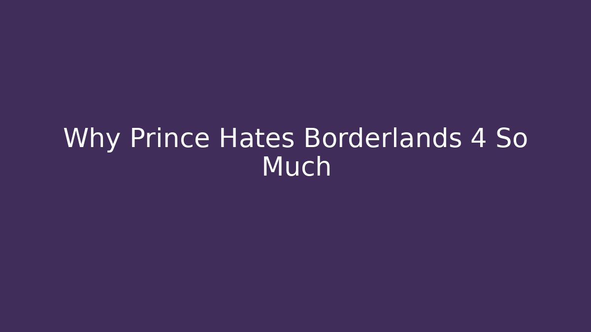 Why Prince Hates Borderlands 4 So Much