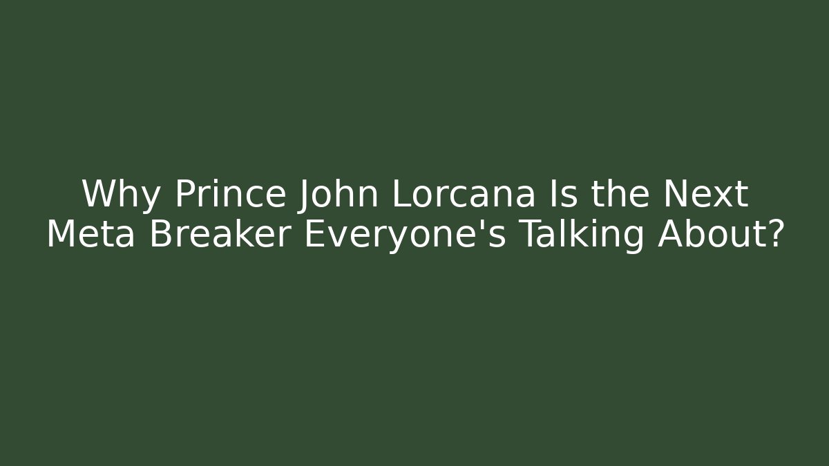 Why Prince John Lorcana Is the Next Meta Breaker Everyone’s Talking About?